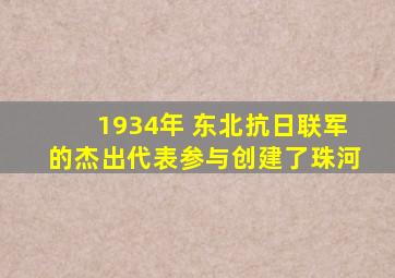 1934年 东北抗日联军的杰出代表参与创建了珠河